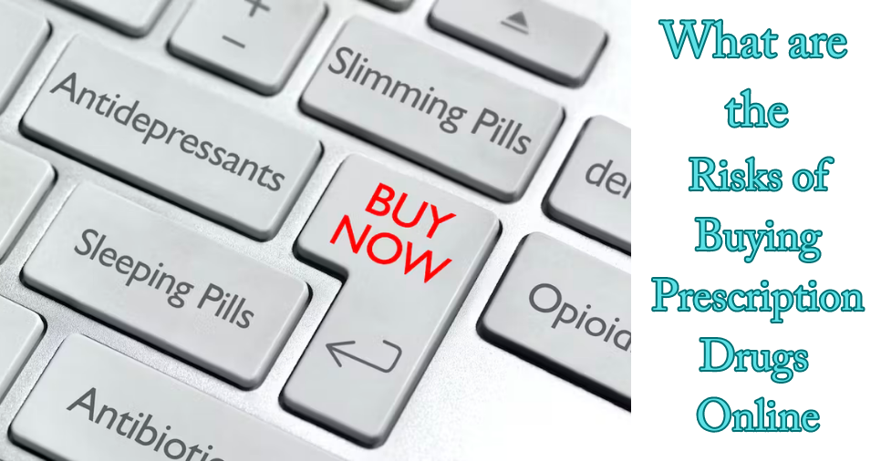 What are the Risks of Buying Prescription Drugs Online